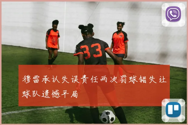 穆雷承认失误责任两次罚球错失让球队遗憾平局