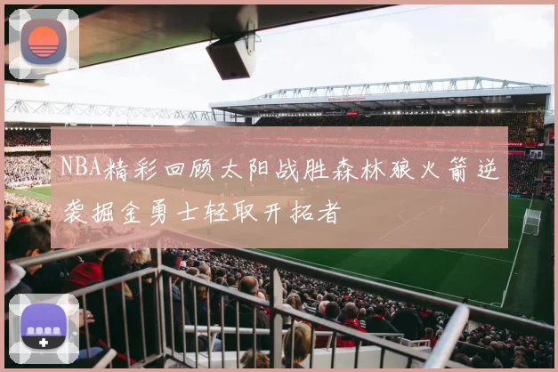 NBA精彩回顾太阳战胜森林狼火箭逆袭掘金勇士轻取开拓者