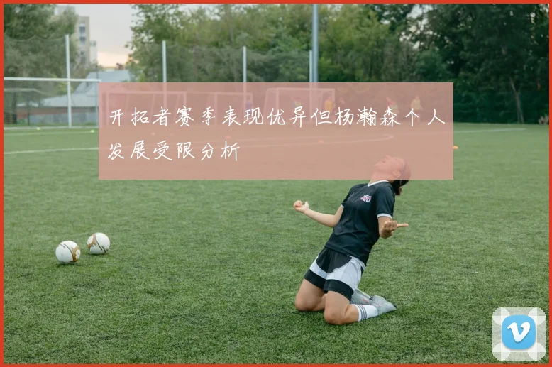 开拓者赛季表现优异但杨瀚森个人发展受限分析