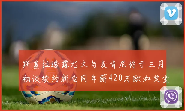 斯基拉透露尤文与麦肯尼将于三月初谈续约新合同年薪420万欧加奖金